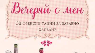 Вечеряй с мен: 50 френски тайни за забавно хапване