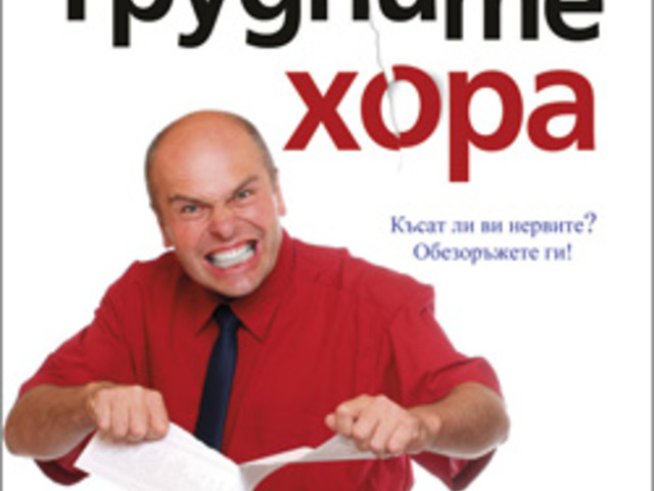 Трудните хора. Късат ви нервите? Обезоръжавате ги!